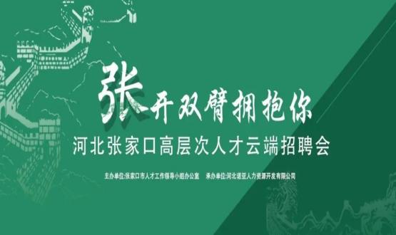 張開(kāi)雙臂擁抱你！河北張家口高層次人才云端招聘會(huì )全新上線(xiàn)！