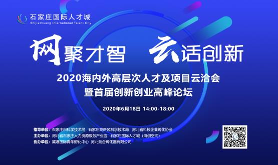 網(wǎng)聚才智，云話(huà)創(chuàng  )新——2020海內外高層次人才及項目云洽會(huì )暨首屆創(chuàng  )新創(chuàng  )業(yè)高峰論壇